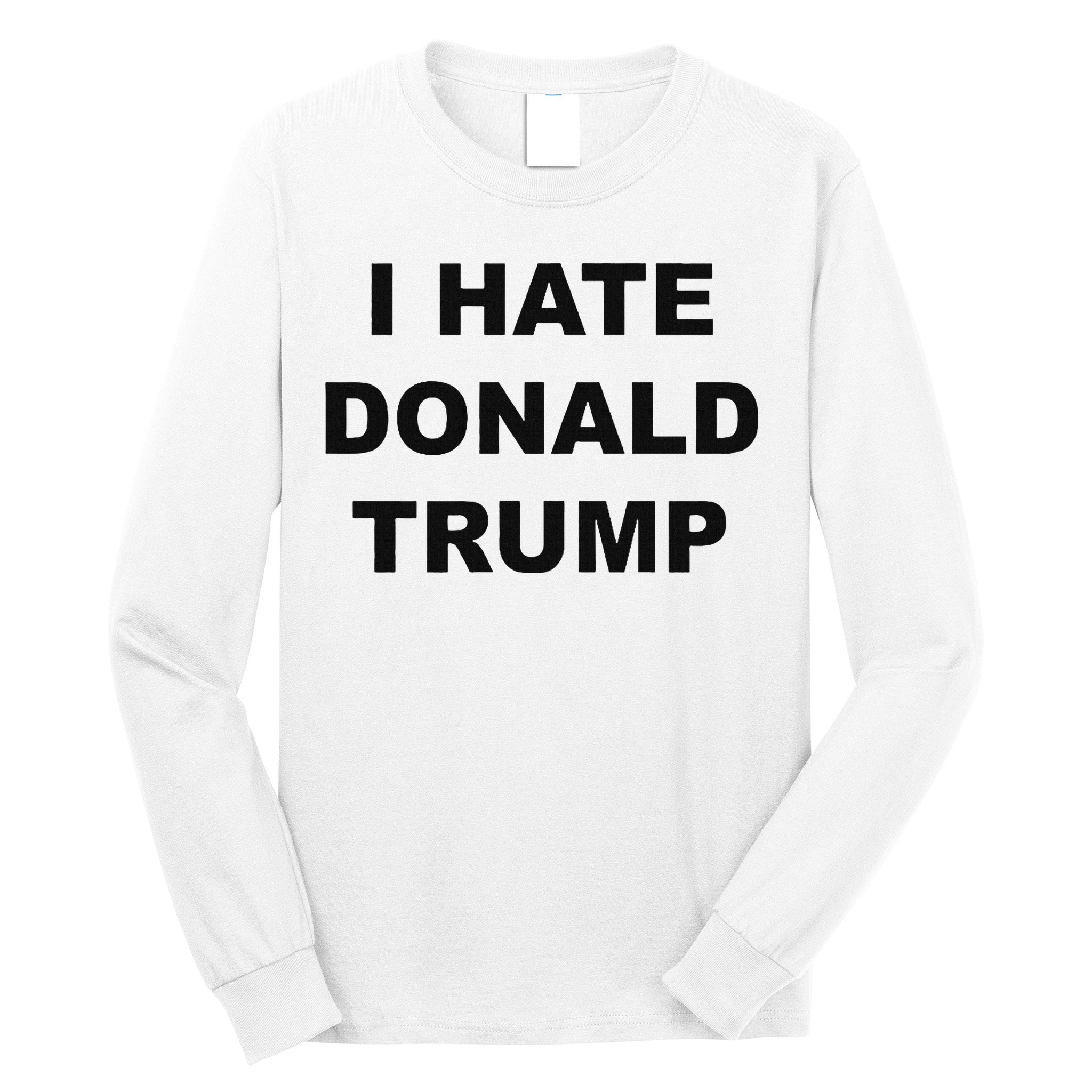 Top That Says I Hate Donald Trump Anti Trump Sucks Long Sleeve Shirt