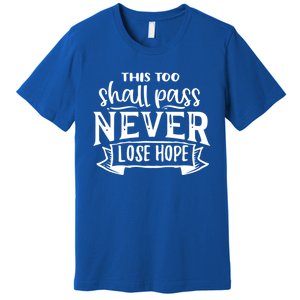 This Too Shall Pass Never Lose Hope Gift Premium T-Shirt