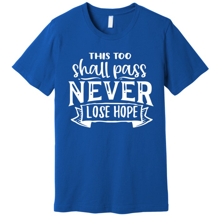 This Too Shall Pass Never Lose Hope Gift Premium T-Shirt