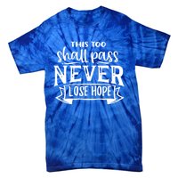 This Too Shall Pass Never Lose Hope Gift Tie-Dye T-Shirt