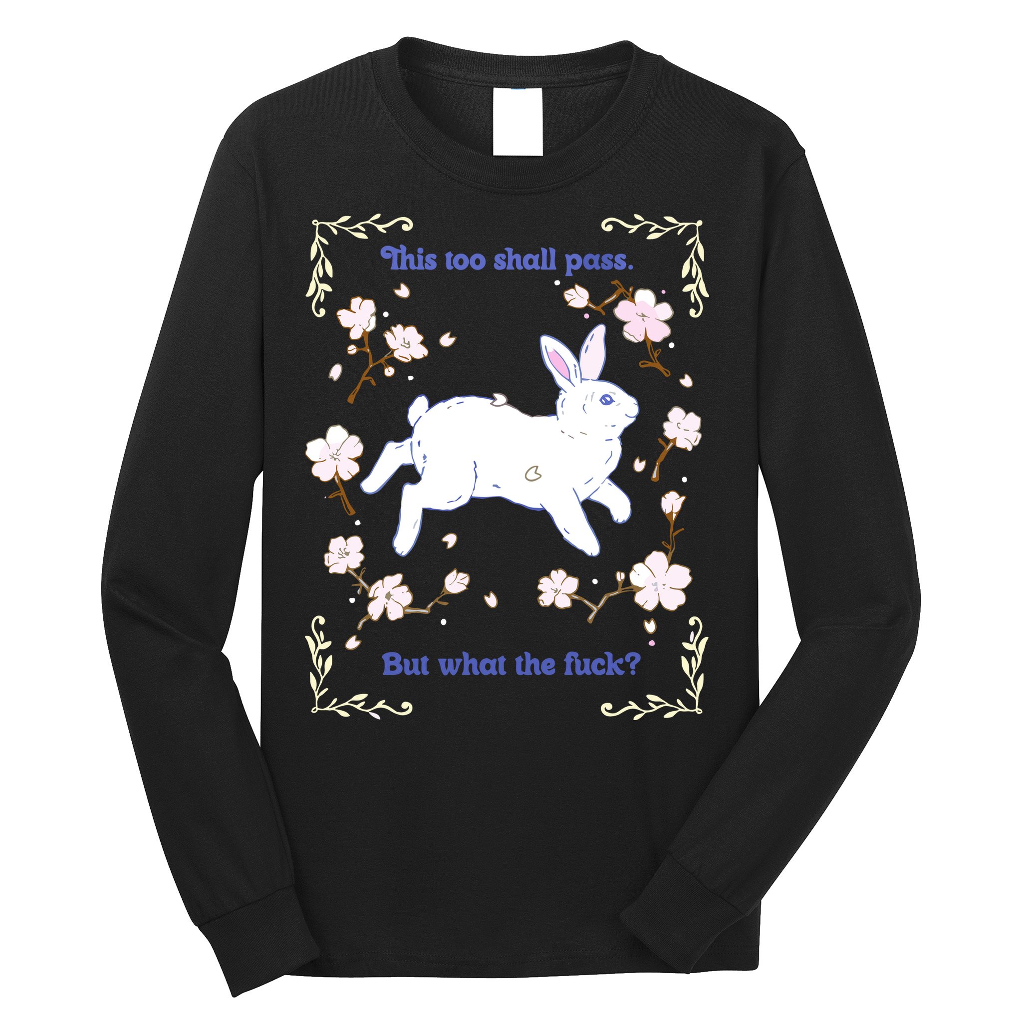 This Too Shall Pass But What The Fuck Long Sleeve Shirt