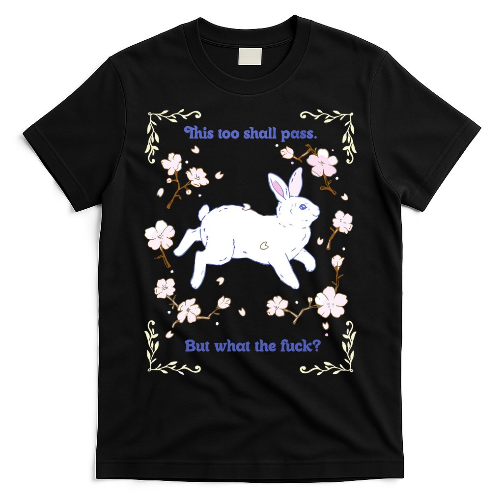 This Too Shall Pass But What The Fuck T-Shirt