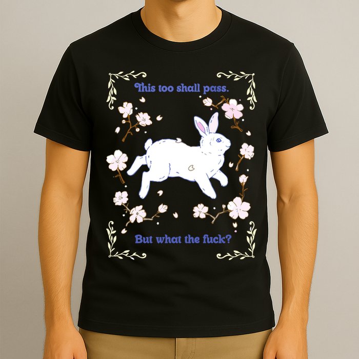 This Too Shall Pass But What The Fuck T-Shirt