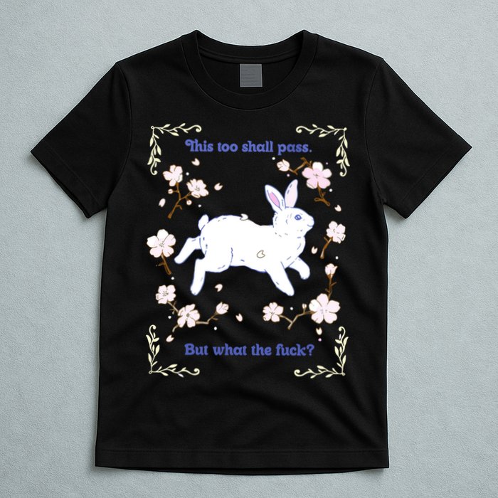 This Too Shall Pass But What The Fuck T-Shirt