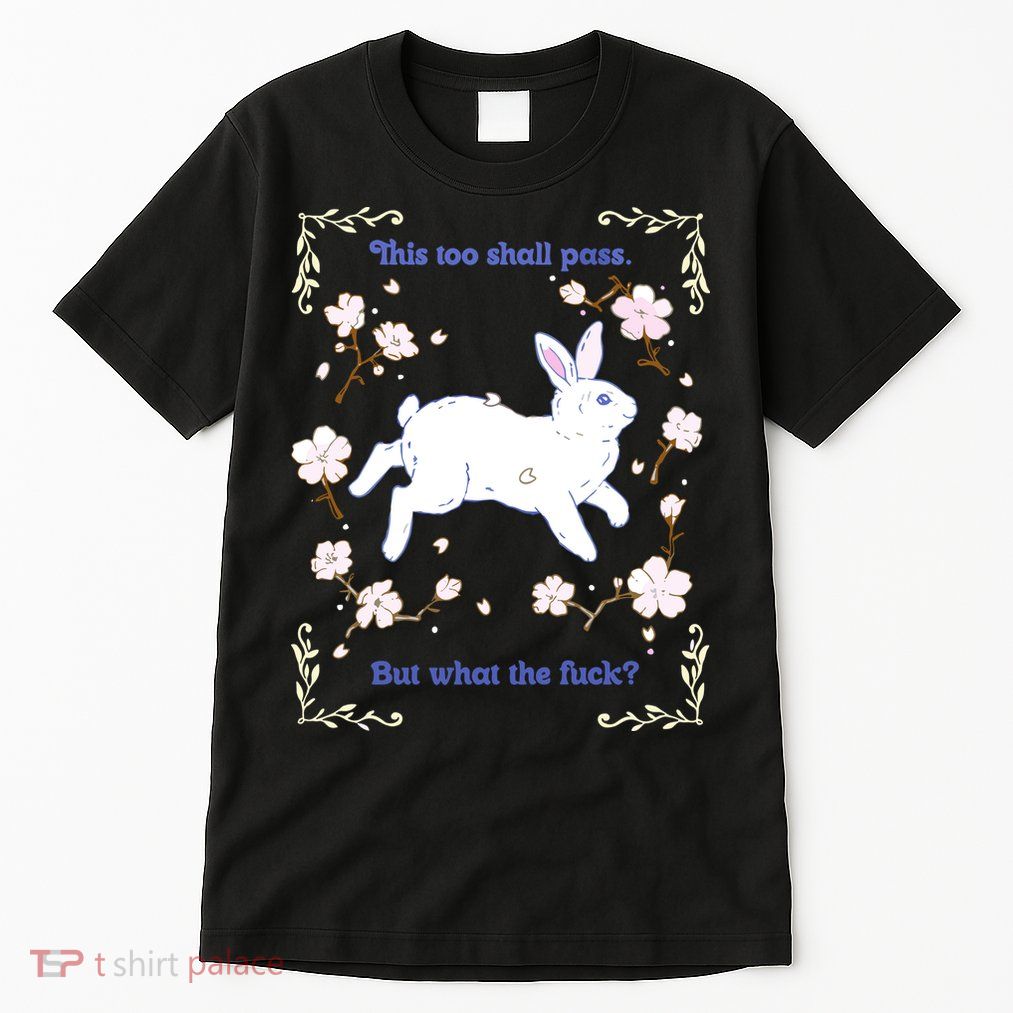 This Too Shall Pass But What The Fuck Tall T-Shirt