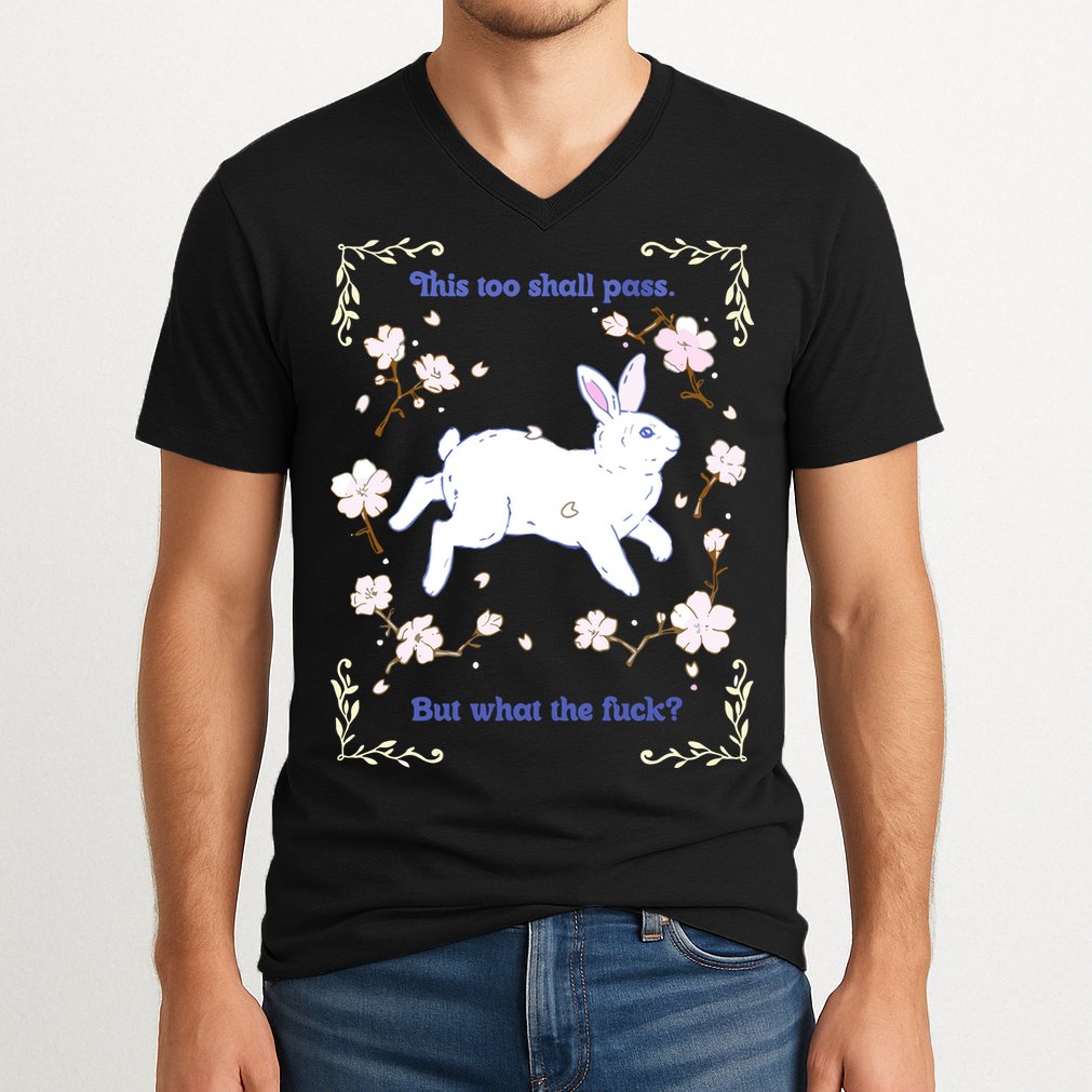 This Too Shall Pass But What The Fuck V-Neck T-Shirt