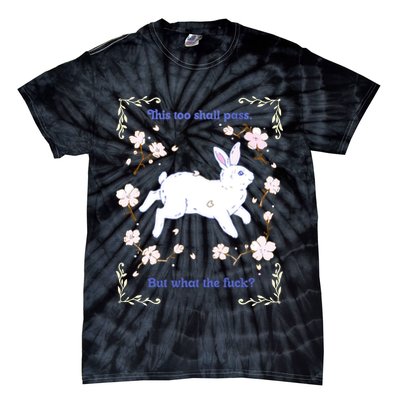 This Too Shall Pass But What The Fuck Tie-Dye T-Shirt