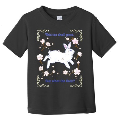 This Too Shall Pass But What The Fuck Toddler T-Shirt