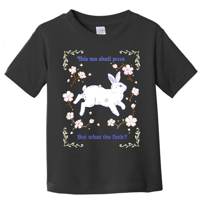 This Too Shall Pass But What The Fuck Toddler T-Shirt