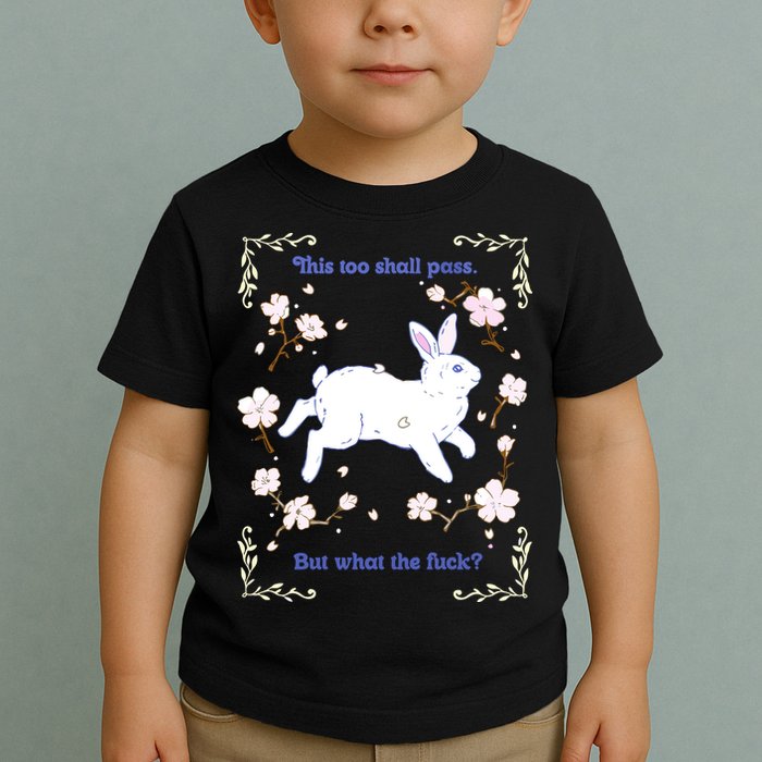 This Too Shall Pass But What The Fuck Toddler T-Shirt