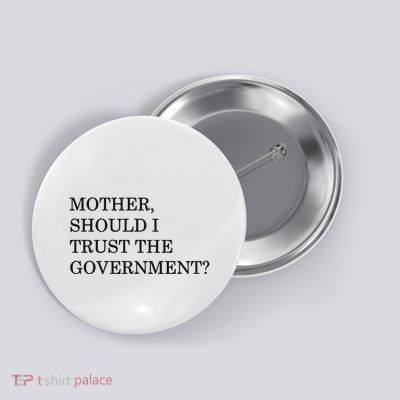 Top That Says Mother Should I Trust The Government Button