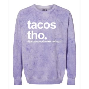 The Tacos Tho Tacos Never Broken My Heart Colorblast Crewneck Sweatshirt