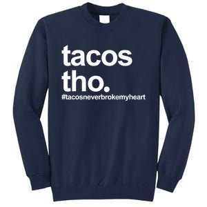 The Tacos Tho Tacos Never Broken My Heart Tall Sweatshirt