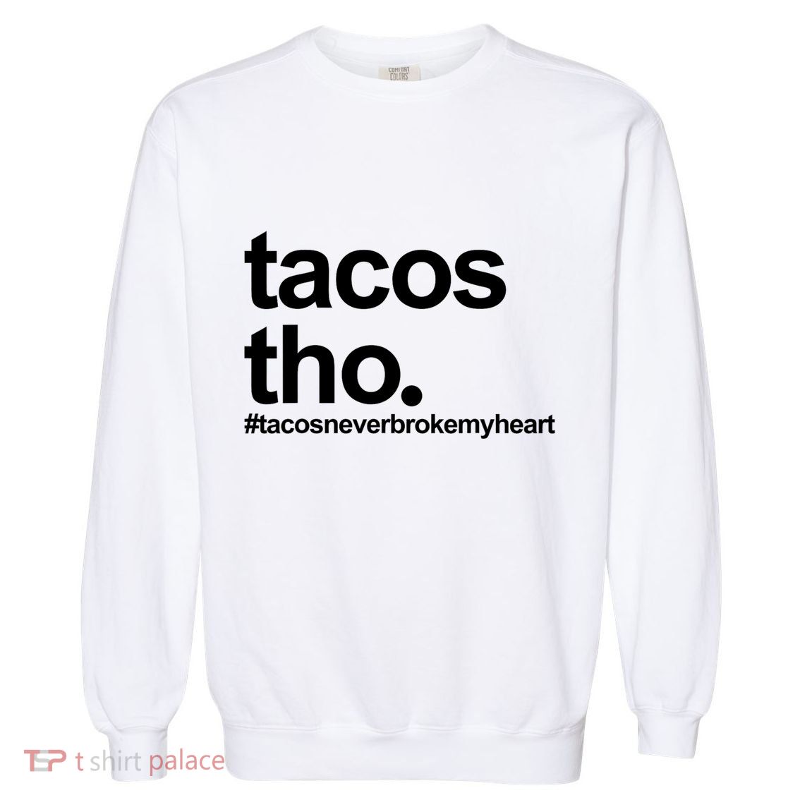 The Tacos Tho Tacos Never Broken My Heart Garment-Dyed Sweatshirt