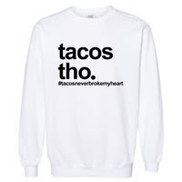 The Tacos Tho Tacos Never Broken My Heart Garment-Dyed Sweatshirt