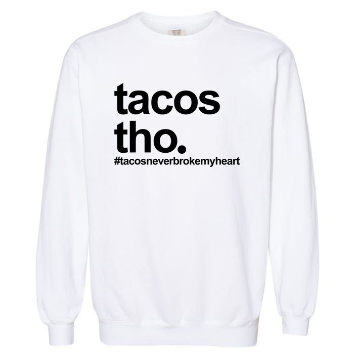 The Tacos Tho Tacos Never Broken My Heart Garment-Dyed Sweatshirt