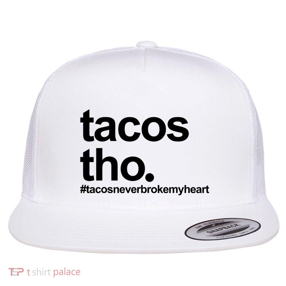 The Tacos Tho Tacos Never Broken My Heart Flatbill Hat