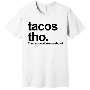 The Tacos Tho Tacos Never Broken My Heart Premium T-Shirt