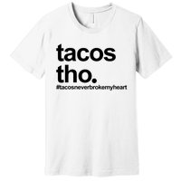 The Tacos Tho Tacos Never Broken My Heart Premium T-Shirt