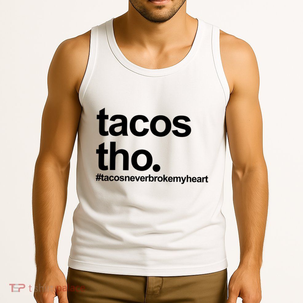 The Tacos Tho Tacos Never Broken My Heart Tank Top