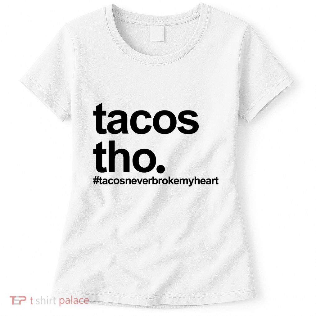 The Tacos Tho Tacos Never Broken My Heart Womens T-Shirt