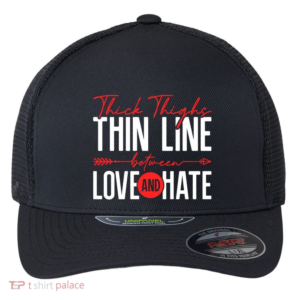 Thick Thighs Thin Line Between Love And Hate ValentineS Day Gift Flexfit Unipanel Trucker Cap
