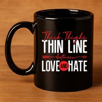 Thick Thighs Thin Line Between Love And Hate ValentineS Day Gift 11oz C Handle Ceramic Mug