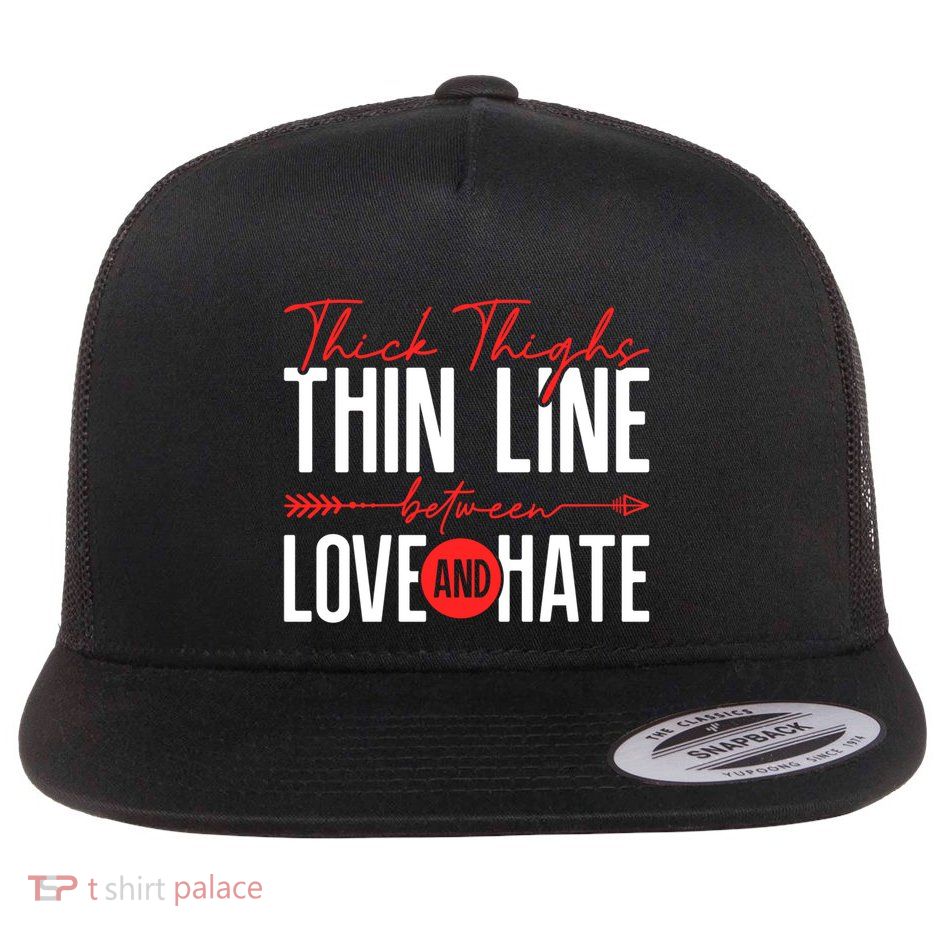Thick Thighs Thin Line Between Love And Hate ValentineS Day Gift Flatbill Hat