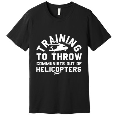 Training To Throw Communists Out Of Helicopters Premium T-Shirt