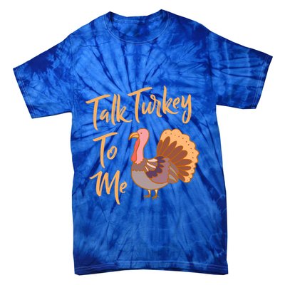 Thankgiving Turkey Talk Turkey To Me Big Meaningful Gift Tie-Dye T-Shirt
