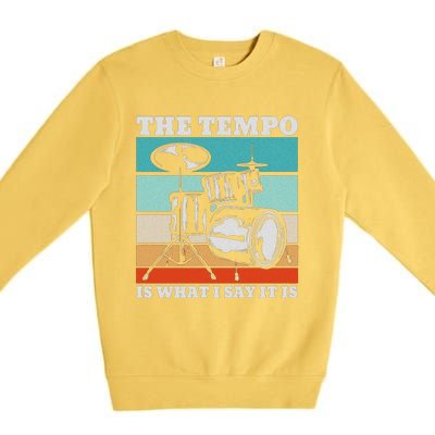 Tempo The Tempo Is What I Say It Is Drummer Tempo Drummers Premium Crewneck Sweatshirt