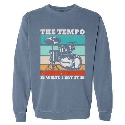 Tempo The Tempo Is What I Say It Is Drummer Tempo Drummers Garment-Dyed Sweatshirt