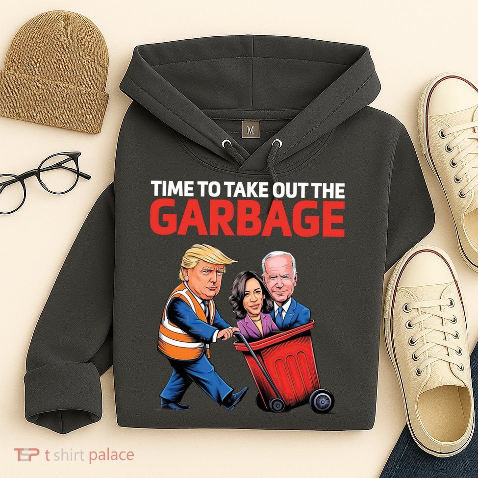 Time To Take Out The Garbage Funny Trump Anti Harris Biden Hoodie
