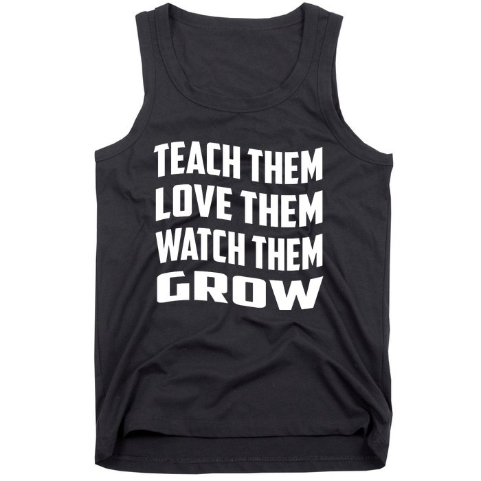 Teacher Teach Them Love Them Watch Them Grow Cute Gift Tank Top