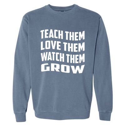 Teacher Teach Them Love Them Watch Them Grow Cute Gift Garment-Dyed Sweatshirt