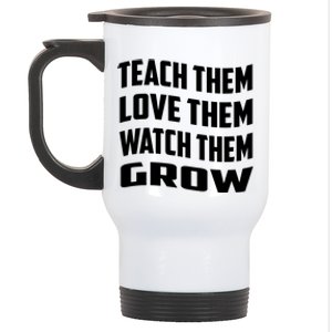 Teacher Teach Them Love Them Watch Them Grow Cute Gift Stainless Steel Travel Mug