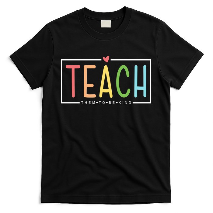 Teach Them To Be Kind T-Shirt