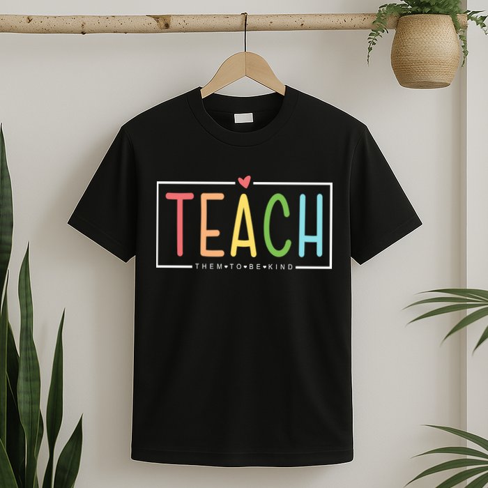 Teach Them To Be Kind T-Shirt