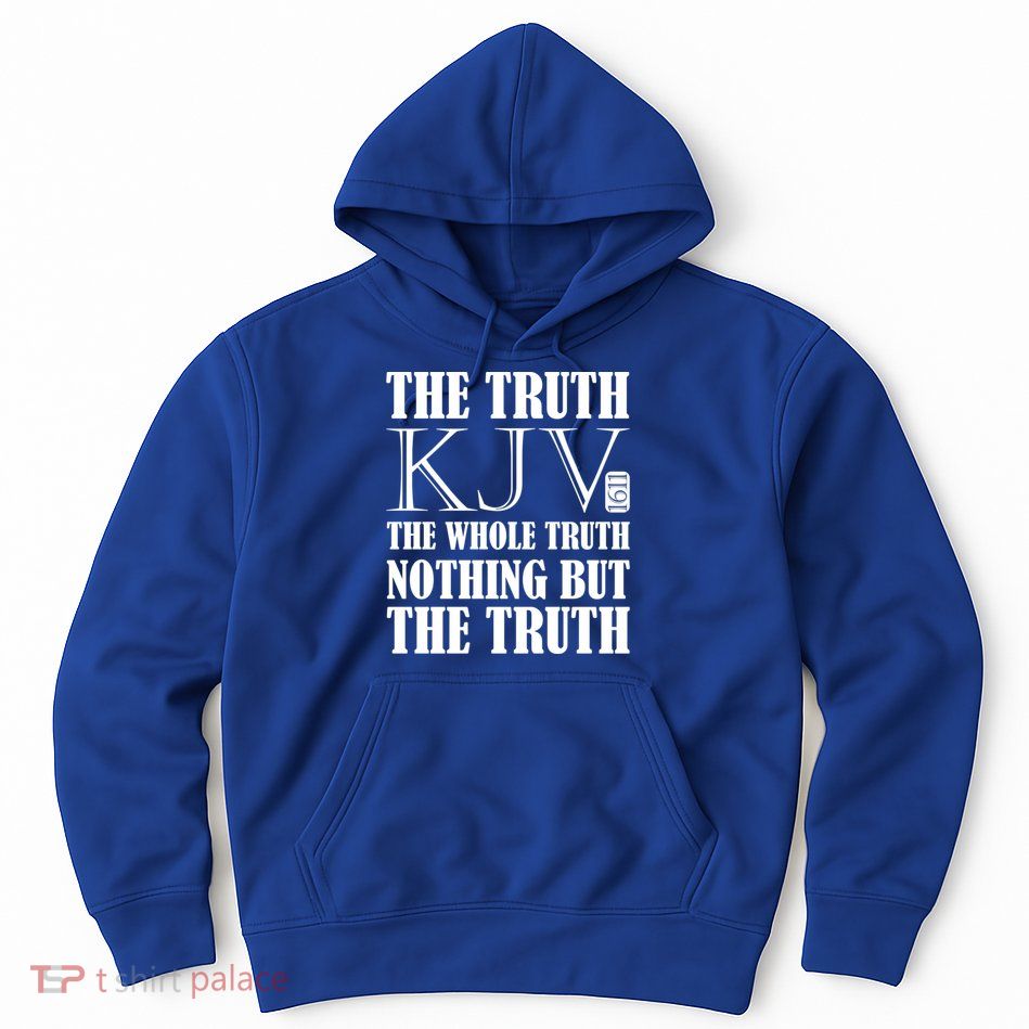 The Truth The Whole Truth Nothing But The Truth Kjv 1611 Gift Hoodie