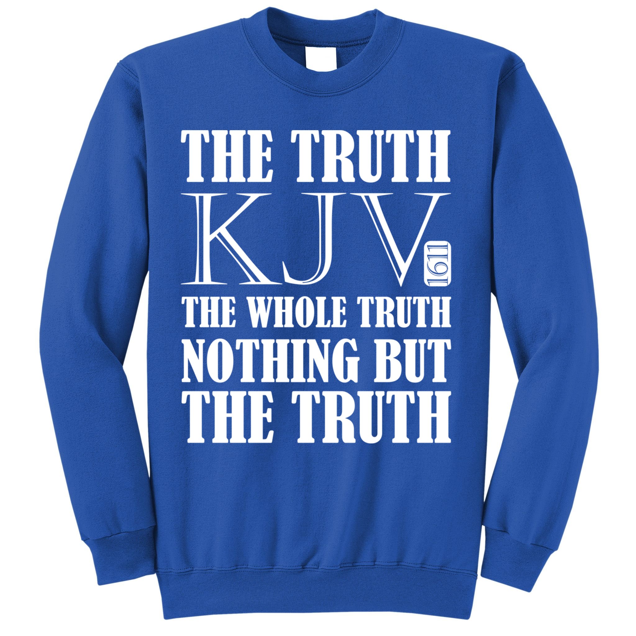 The Truth The Whole Truth Nothing But The Truth Kjv 1611 Gift Sweatshirt