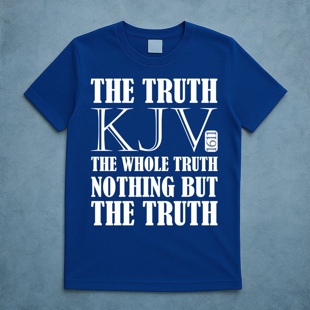 The Truth The Whole Truth Nothing But The Truth Kjv 1611 Gift T-Shirt
