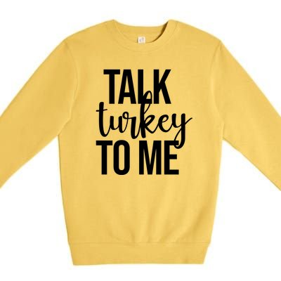 Talk Turkey To Me Funny Thanksgiving Holiday Premium Crewneck Sweatshirt