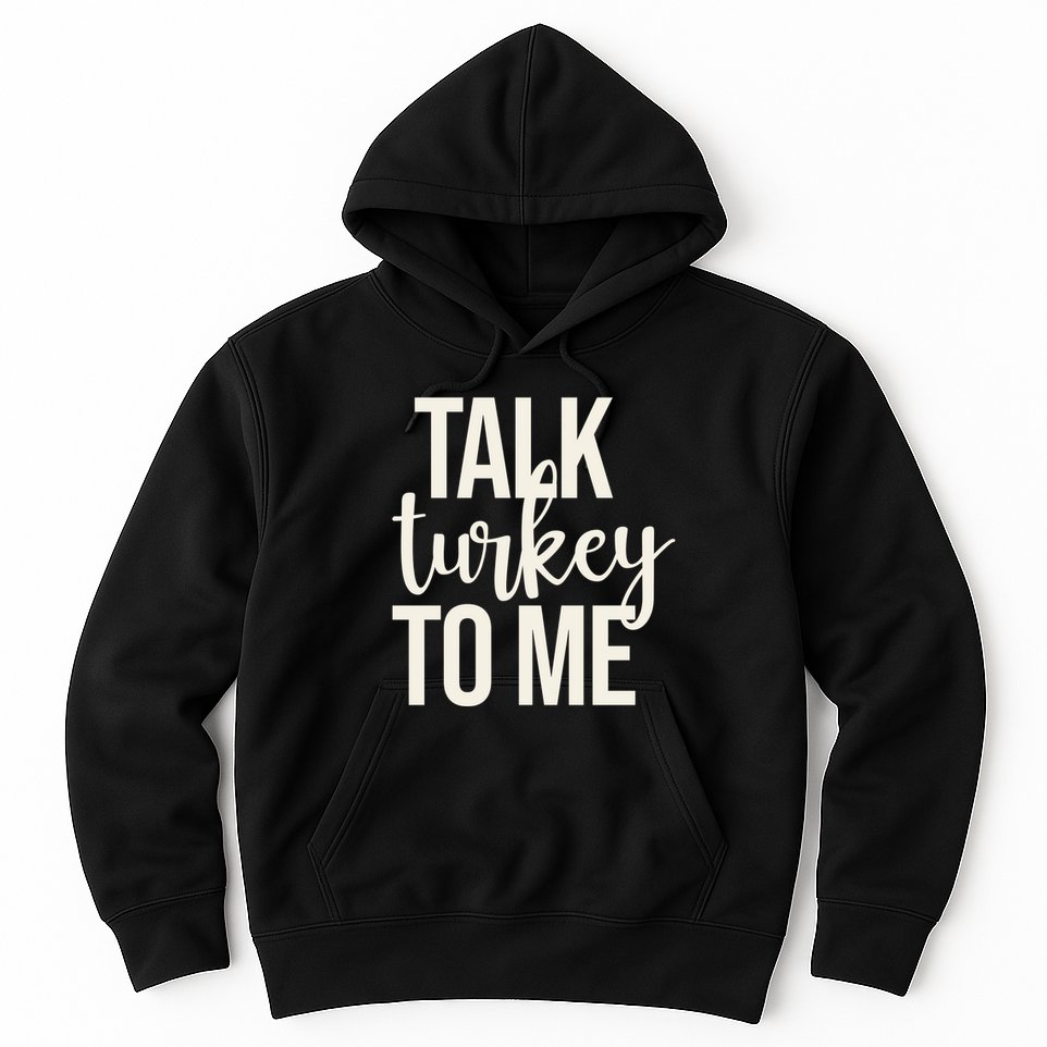 Talk Turkey To Me Funny Thanksgiving Holiday Hoodie