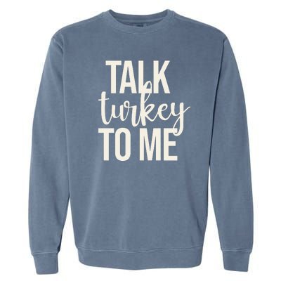 Talk Turkey To Me Funny Thanksgiving Holiday Garment-Dyed Sweatshirt