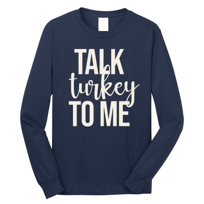 Talk Turkey To Me Funny Thanksgiving Holiday Long Sleeve Shirt