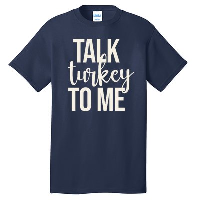 Talk Turkey To Me Funny Thanksgiving Holiday Tall T-Shirt