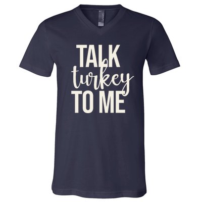 Talk Turkey To Me Funny Thanksgiving Holiday V-Neck T-Shirt