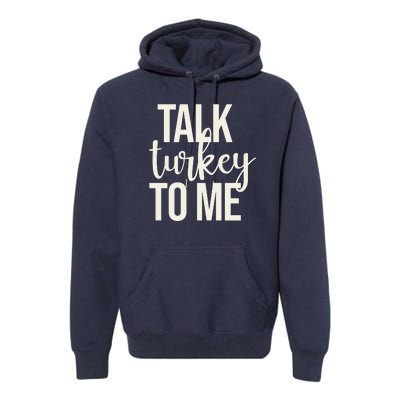 Talk Turkey To Me Funny Thanksgiving Holiday Premium Hoodie