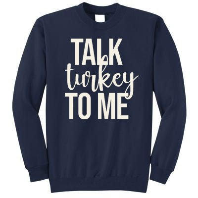 Talk Turkey To Me Funny Thanksgiving Holiday Tall Sweatshirt