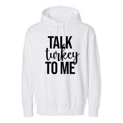 Talk Turkey To Me Funny Thanksgiving Holiday Garment-Dyed Fleece Hoodie